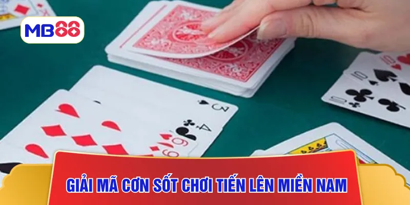 Giải mã cơn sốt chơi tiến lên miền nam