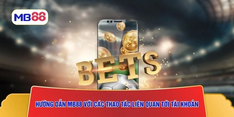 Hướng dẫn MB88 với các thao tác liên quan tới tài khoản